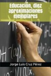 Book cover for Educacion, Diez Aproximaciones Ejemplares