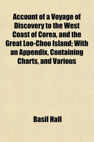 Cover of Account of a Voyage of Discovery to the West Coast of Corea, and the Great Loo-Choo Island; With an Appendix, Containing Charts, and Various