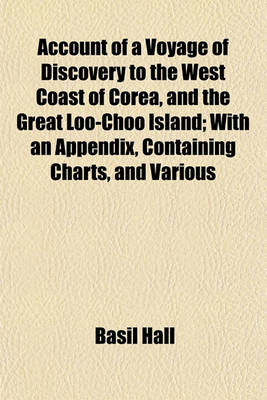 Book cover for Account of a Voyage of Discovery to the West Coast of Corea, and the Great Loo-Choo Island; With an Appendix, Containing Charts, and Various