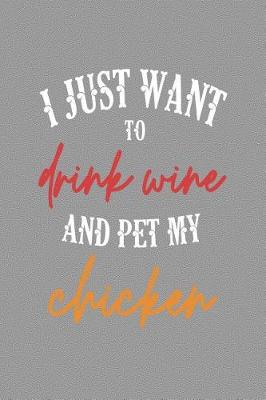 Book cover for I Just Want to Drink Wine and Pet My Chicken