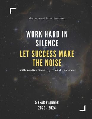Book cover for Work Hard In Silence, Let Success Make The Noise 2020-2024 Five Year Planner