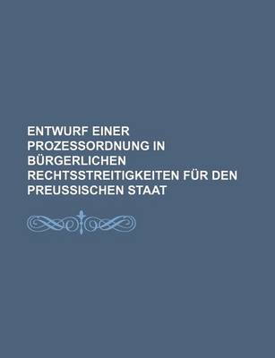 Book cover for Entwurf Einer Prozessordnung in Burgerlichen Rechtsstreitigkeiten Fur Den Preussischen Staat