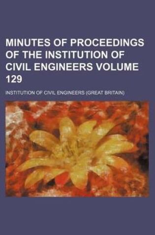 Cover of Minutes of Proceedings of the Institution of Civil Engineers Volume 129