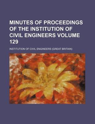 Book cover for Minutes of Proceedings of the Institution of Civil Engineers Volume 129