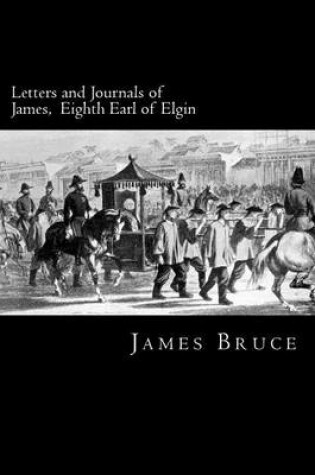 Cover of Letters and Journals of James, Eighth Earl of Elgin