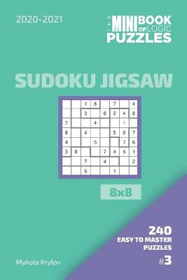 Book cover for The Mini Book Of Logic Puzzles 2020-2021. Sudoku Jigsaw 8x8 - 240 Easy To Master Puzzles. #3