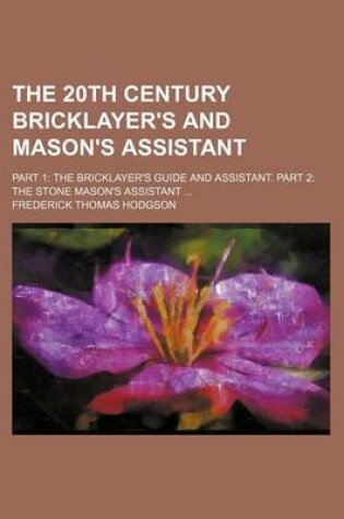 Cover of The 20th Century Bricklayer's and Mason's Assistant; Part 1