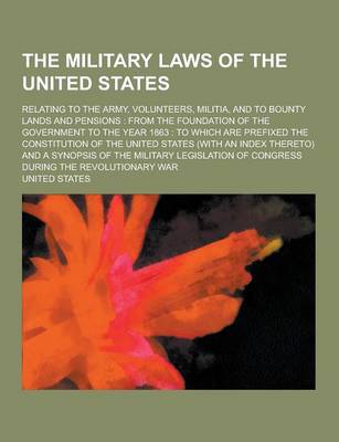 Book cover for The Military Laws of the United States; Relating to the Army, Volunteers, Militia, and to Bounty Lands and Pensions