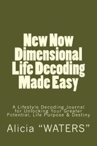 Cover of New Now Dimensional Life Decoding Made Easy