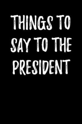 Cover of Things to Say to the President