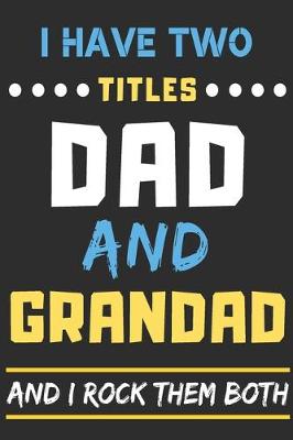 Book cover for I Have Two Titles Dad And Grandad And I Rock Them Both