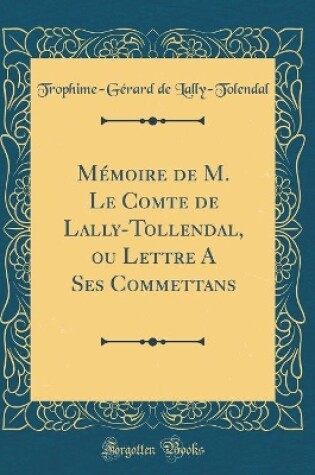 Cover of Memoire de M. Le Comte de Lally-Tollendal, Ou Lettre a Ses Commettans (Classic Reprint)