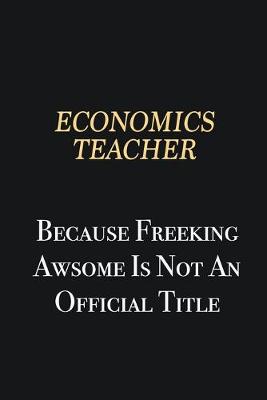 Book cover for economics teacher Because Freeking Awsome is not an official title