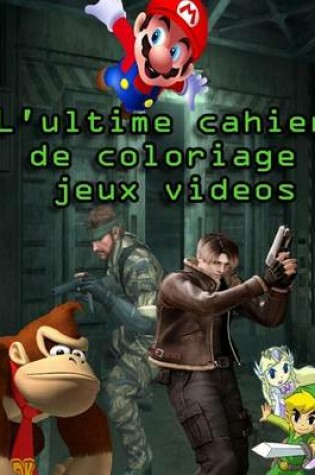 Cover of L'Ultime Cahier de Coloriage Jeux Videos