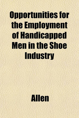 Book cover for Opportunities for the Employment of Handicapped Men in the Shoe Industry