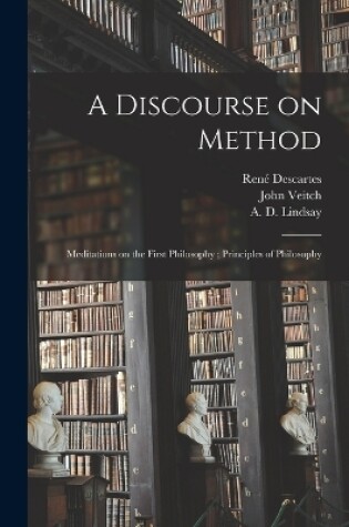 Cover of A Discourse on Method; Meditations on the First Philosophy; Principles of Philosophy