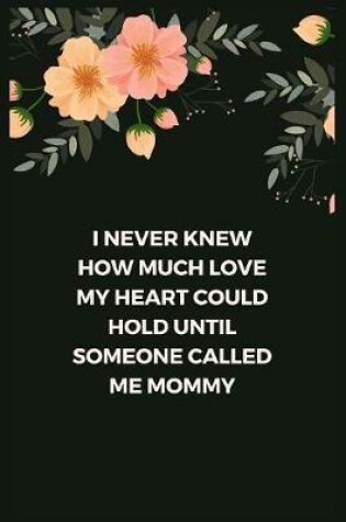 Cover of I Never Knew How Much Love My Heart Could Hold Until Someone Called Me Mommy