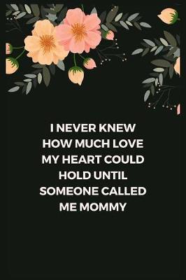 Book cover for I Never Knew How Much Love My Heart Could Hold Until Someone Called Me Mommy
