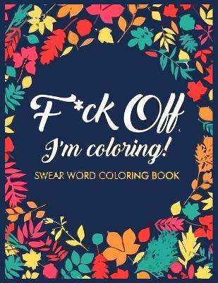 Book cover for F*ck Off, I'm Coloring!