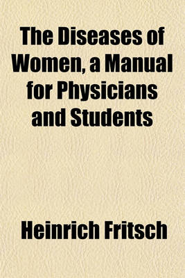 Book cover for The Diseases of Women, a Manual for Physicians and Students