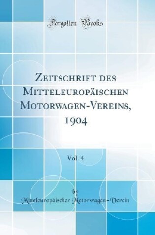 Cover of Zeitschrift Des Mitteleuropaischen Motorwagen-Vereins, 1904, Vol. 4 (Classic Reprint)