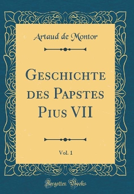 Book cover for Geschichte Des Papstes Pius VII, Vol. 1 (Classic Reprint)