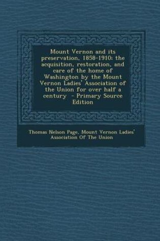 Cover of Mount Vernon and Its Preservation, 1858-1910; The Acquisition, Restoration, and Care of the Home of Washington by the Mount Vernon Ladies' Association