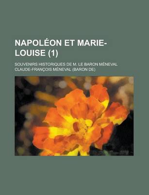 Book cover for Napoleon Et Marie-Louise; Souvenirs Historiques de M. Le Baron Meneval (1)