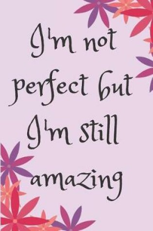 Cover of I'm not perfect but I'm still amazing Blank Lined Journal Notebook
