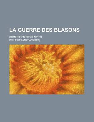 Book cover for La Guerre Des Blasons; Comedie En Trois Actes