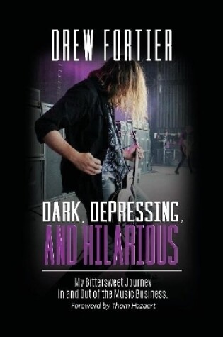 Cover of Dark, Depressing, and Hilarious: My Bittersweet Journey In and Out of the Music Business