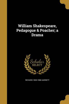 Book cover for William Shakespeare, Pedagogue & Poacher; A Drama