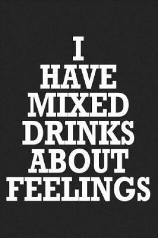 Cover of I Have Mixed Drinks about Feelings