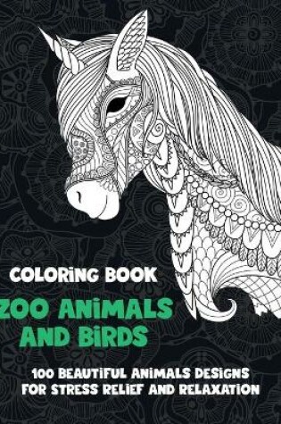 Cover of Zoo Animals and Birds - Coloring Book - 100 Beautiful Animals Designs for Stress Relief and Relaxation