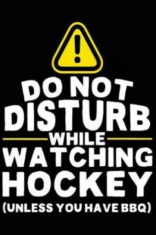 Cover of Do Not Disturb While Watching Hockey (Unless You Have BBQ)