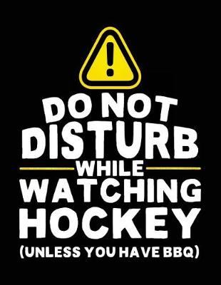 Book cover for Do Not Disturb While Watching Hockey (Unless You Have BBQ)