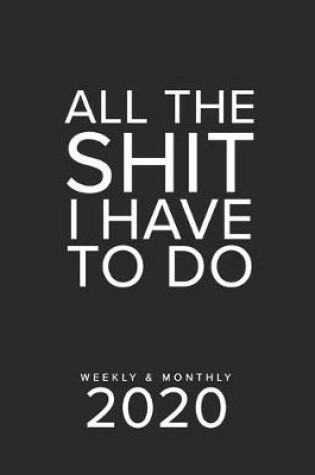 Cover of All The Shit I Have To Do Weekly & Monthly 2020