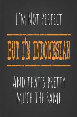 Book cover for I'm not perfect, But I'm Indonesian And that's pretty much the same