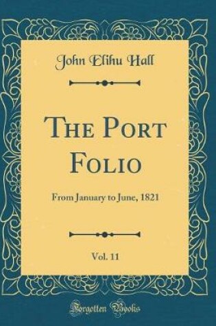 Cover of The Port Folio, Vol. 11: From January to June, 1821 (Classic Reprint)