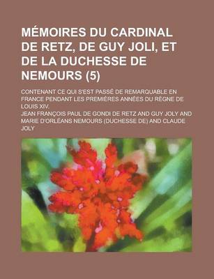 Book cover for Memoires Du Cardinal de Retz, de Guy Joli, Et de La Duchesse de Nemours; Contenant Ce Qui S'Est Passe de Remarquable En France Pendant Les Premieres Annees Du Regne de Louis XIV. (5)