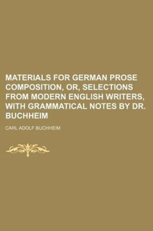 Cover of Materials for German Prose Composition, Or, Selections from Modern English Writers, with Grammatical Notes by Dr. Buchheim