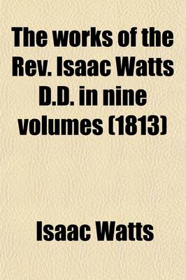 Book cover for The Works of the REV. Isaac Watts D.D. in Nine Volumes (Volume 4)