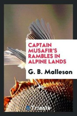 Cover of Captain Musafir's Rambles in Alpine Lands