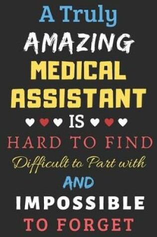 Cover of A Truly Amazing Medical Assistant Is Hard To Find Difficult To Part With And Impossible To Forget