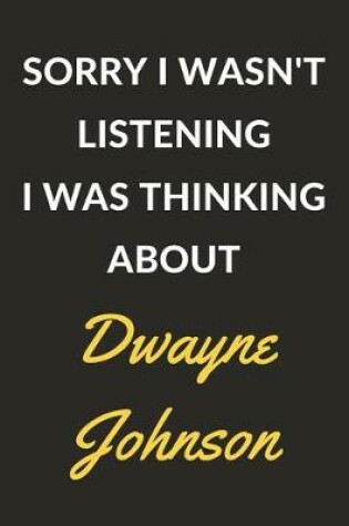 Cover of Sorry I Wasn't Listening I Was Thinking About Dwayne Johnson