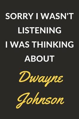 Book cover for Sorry I Wasn't Listening I Was Thinking About Dwayne Johnson