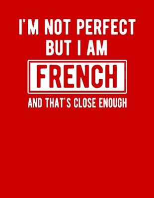 Book cover for I'm Not Perfect But I Am French And That's Close Enough