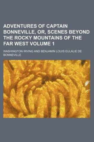 Cover of Adventures of Captain Bonneville, Or, Scenes Beyond the Rocky Mountains of the Far West Volume 1