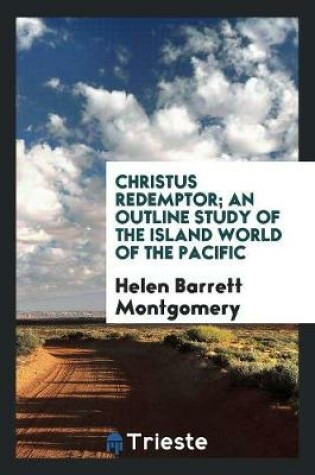 Cover of Christus Redemptor; An Outline Study of the Island World of the Pacific