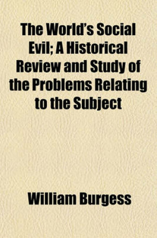 Cover of The World's Social Evil; A Historical Review and Study of the Problems Relating to the Subject